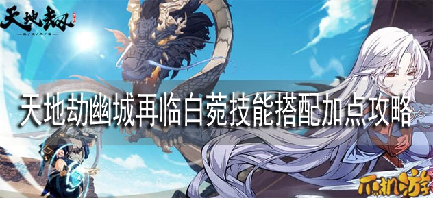 天地劫幽城再临白菀技能搭配加点攻略.JPG