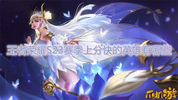 王者荣耀S23赛季上分快的英雄有哪些
